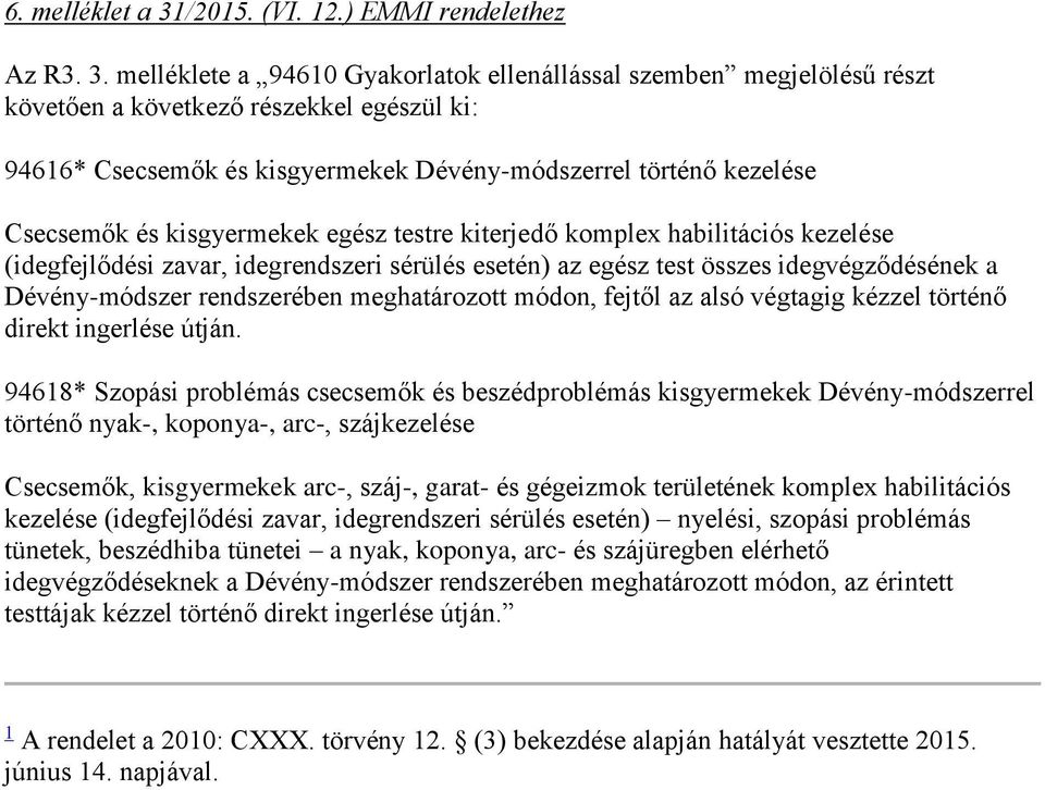 melléklete a 94610 Gyakorlatok ellenállással szemben megjelölésű részt követően a következő részekkel egészül ki: 94616* Csecsemők és kisgyermekek Dévény-módszerrel történő kezelése Csecsemők és