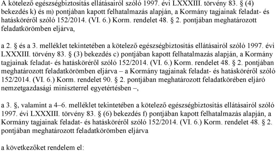 pontjában meghatározott feladatkörömben eljárva, a 2. és a 3. melléklet tekintetében a kötelező egészségbiztosítás ellátásairól szóló 1997. évi LXXXIII. törvény 83.