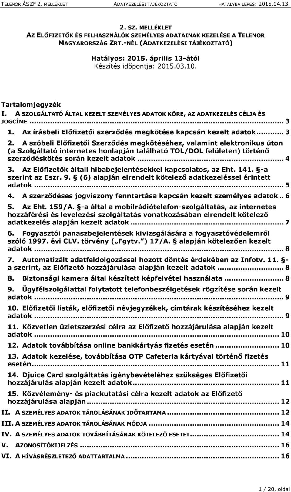 A szóbeli Előfizetői Szerződés megkötéséhez, valamint elektronikus úton (a Szolgáltató internetes honlapján található TOL/DOL felületen) történő szerződéskötés során kezelt adatok... 4 3.