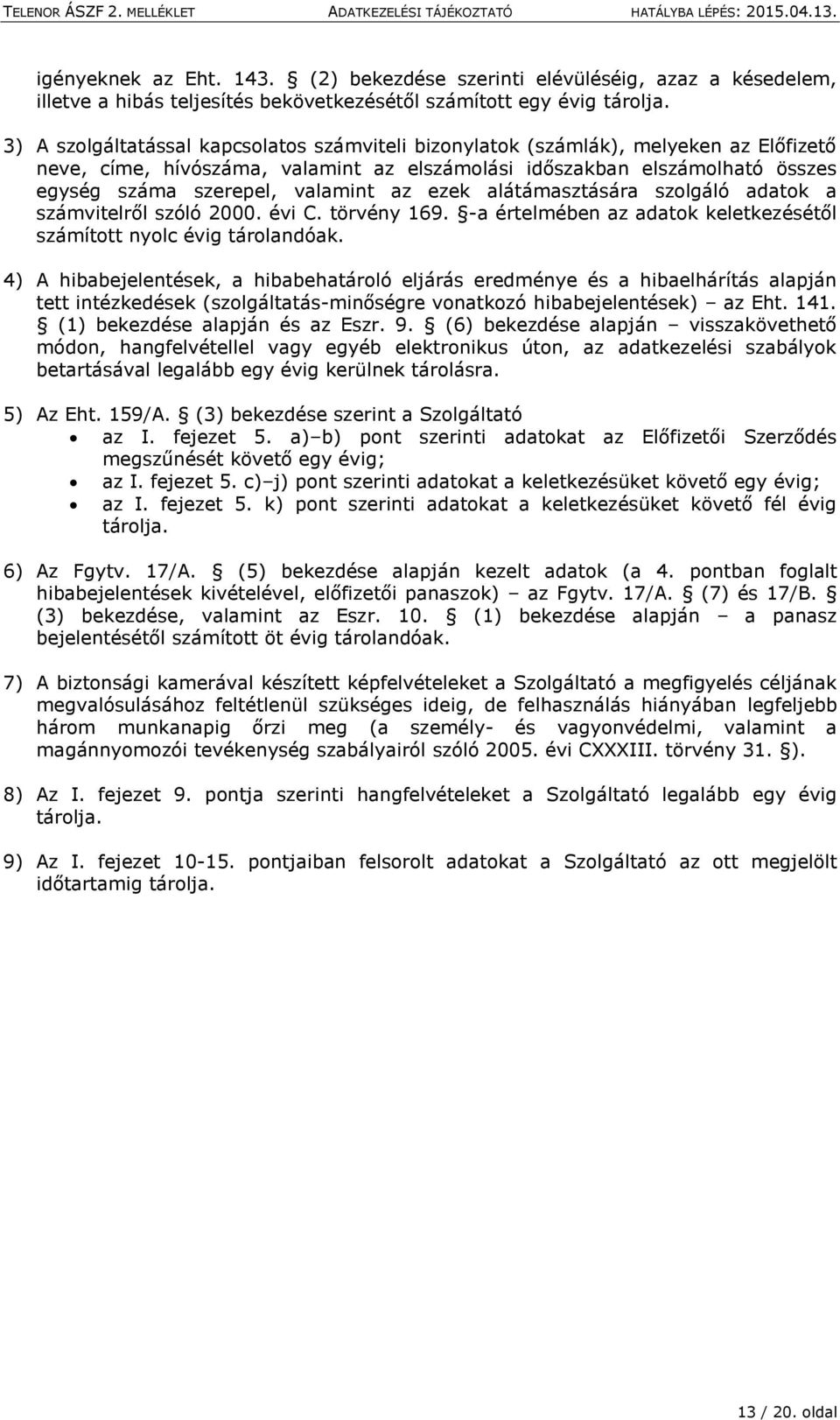 az ezek alátámasztására szolgáló adatok a számvitelről szóló 2000. évi C. törvény 169. -a értelmében az adatok keletkezésétől számított nyolc évig tárolandóak.