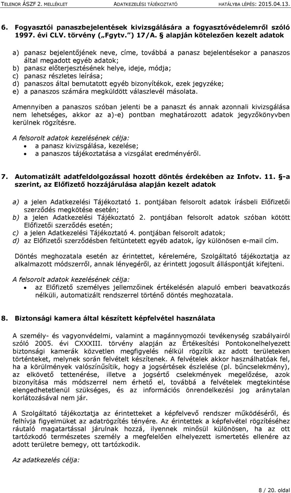 panasz részletes leírása; d) panaszos által bemutatott egyéb bizonyítékok, ezek jegyzéke; e) a panaszos számára megküldött válaszlevél másolata.