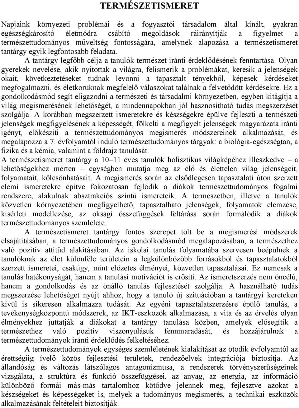 Olyan gyerekek nevelése, akik nyitottak a világra, felismerik a problémákat, keresik a jelenségek okait, következtetéseket tudnak levonni a tapasztalt tényekből, képesek kérdéseket megfogalmazni, és