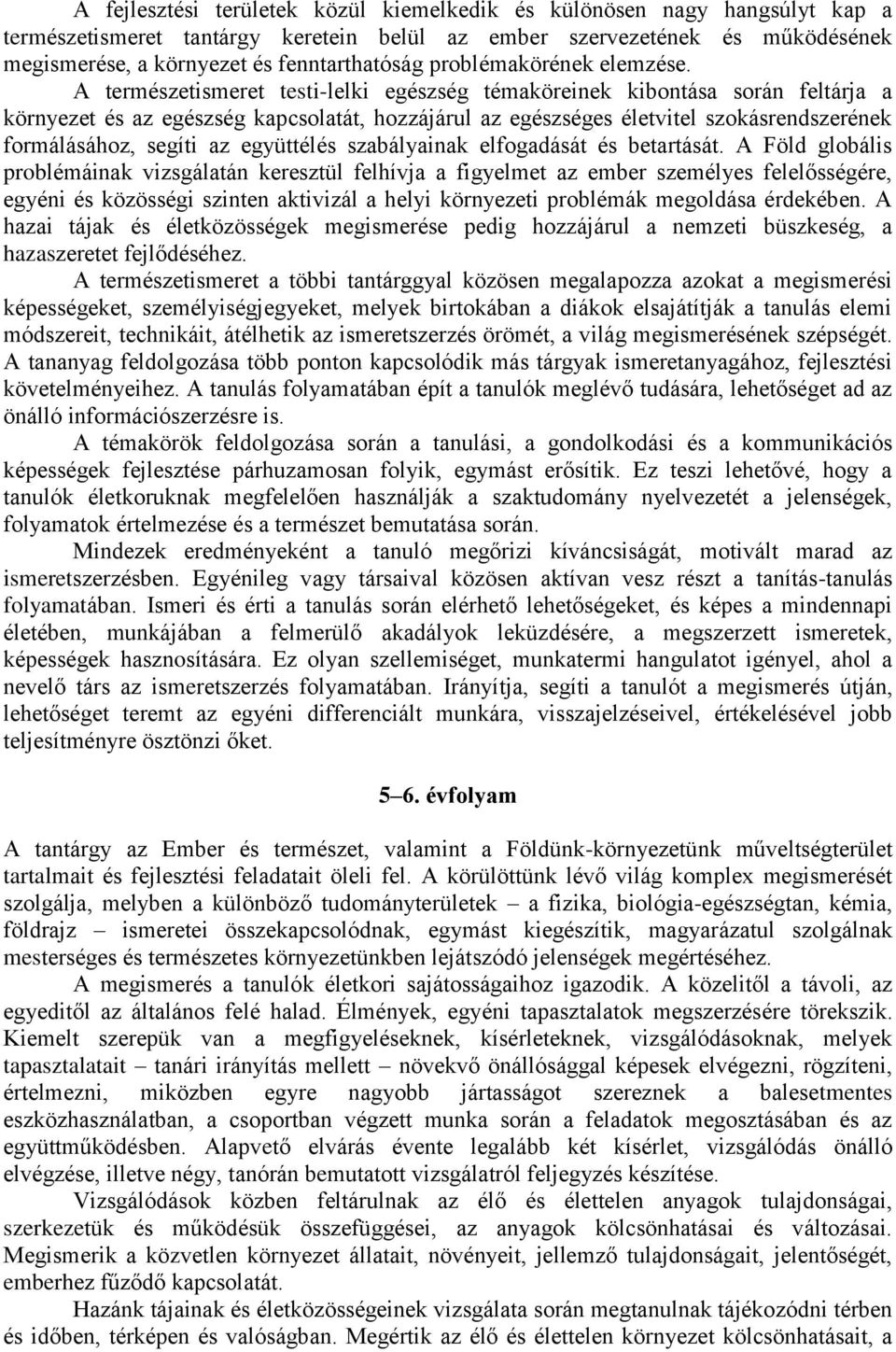 A természetismeret testi-lelki egészség témaköreinek kibontása során feltárja a környezet és az egészség kapcsolatát, hozzájárul az egészséges életvitel szokásrendszerének formálásához, segíti az