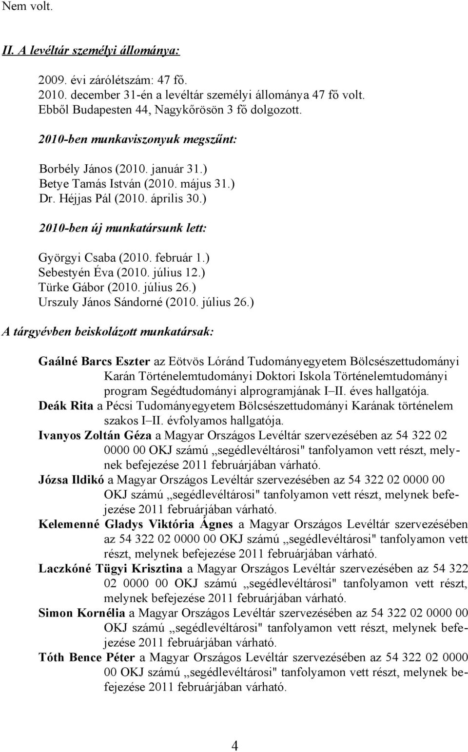 február 1.) Sebestyén Éva (2010. július 12.) Türke Gábor (2010. július 26.