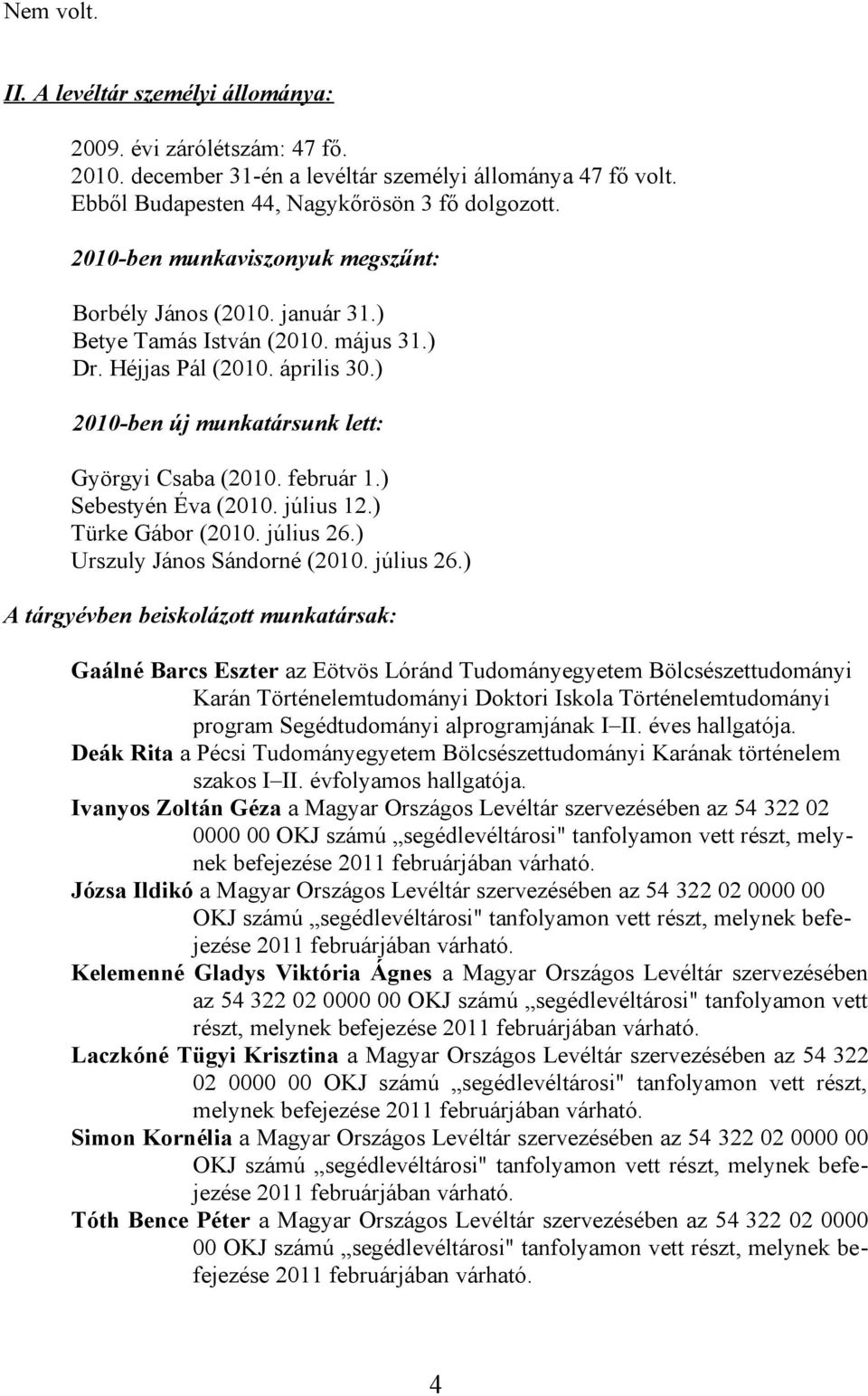 február 1.) Sebestyén Éva (2010. július 12.) Türke Gábor (2010. július 26.