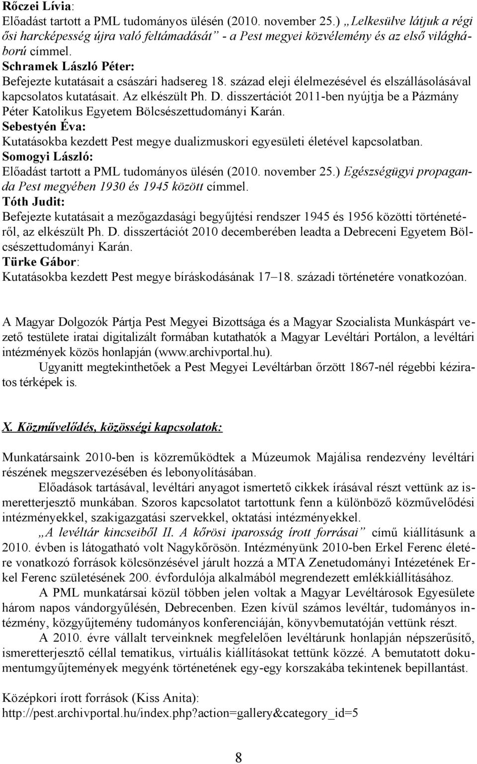 disszertációt 2011-ben nyújtja be a Pázmány Péter Katolikus Egyetem Bölcsészettudományi Karán. Sebestyén Éva: Kutatásokba kezdett Pest megye dualizmuskori egyesületi életével kapcsolatban.