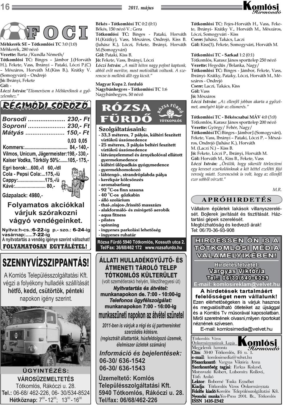 : Gera Tótkomlósi TC: Binges - Pataki, Horváth H.(Krátky), Vass, Mészáros, Ondrejó, Kiss B. (Juhász K.), Lóczi, Fekete, Ibrányi, Horváth M.(Somogyvári) Gól: Pataki, Kiss B.