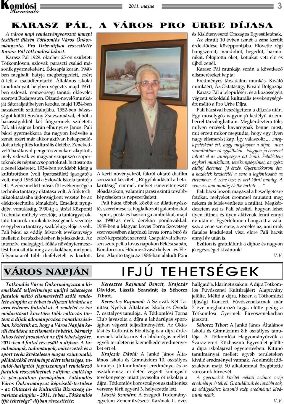 Általános iskolai tanulmányait helyben végezte, majd 1951- ben szlovák nemzetiségi tanítói oklevelet szerzett Budapesten.