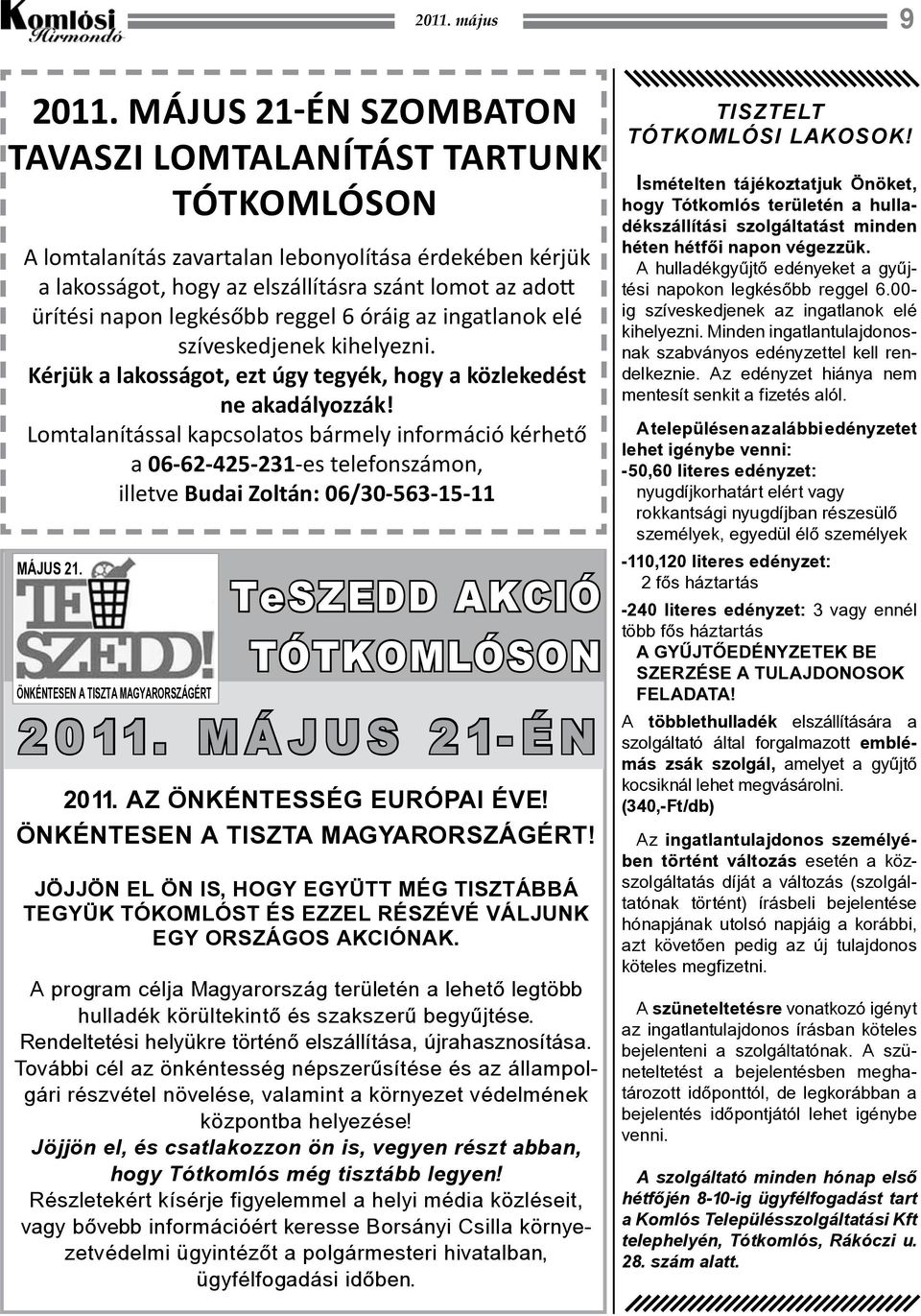 legkésőbb reggel 6 óráig az ingatlanok elé szíveskedjenek kihelyezni. Kérjük a lakosságot, ezt úgy tegyék, hogy a közlekedést ne akadályozzák!