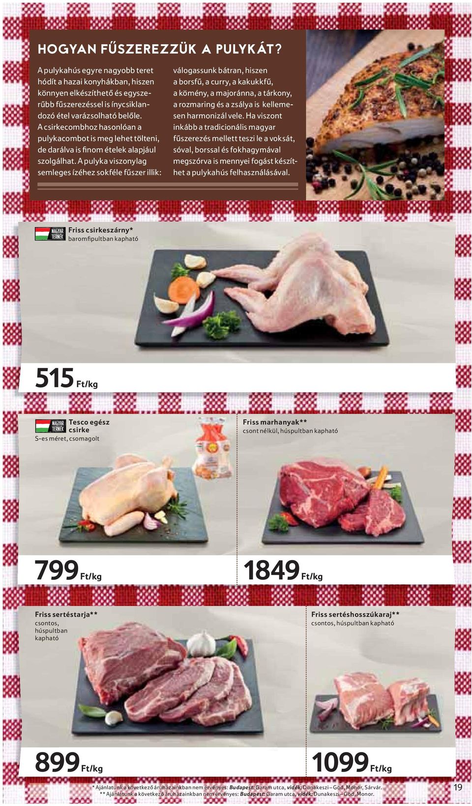 A pulyka viszonylag semleges ízéhez sokféle fűszer illik: válogassunk bátran, hiszen a borsfű, a curry, a kakukkfű, a kömény, a majoránna, a tárkony, a rozmaring és a zsálya is kellemesen harmonizál