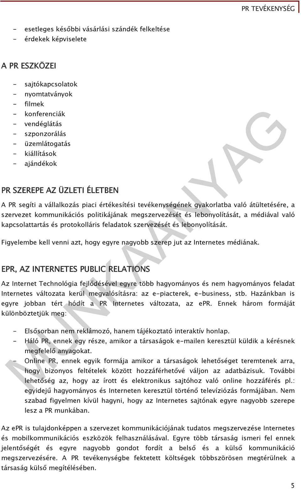 és lebonyolítását, a médiával való kapcsolattartás és protokolláris feladatok szervezését és lebonyolítását. Figyelembe kell venni azt, hogy egyre nagyobb szerep jut az Internetes médiának.