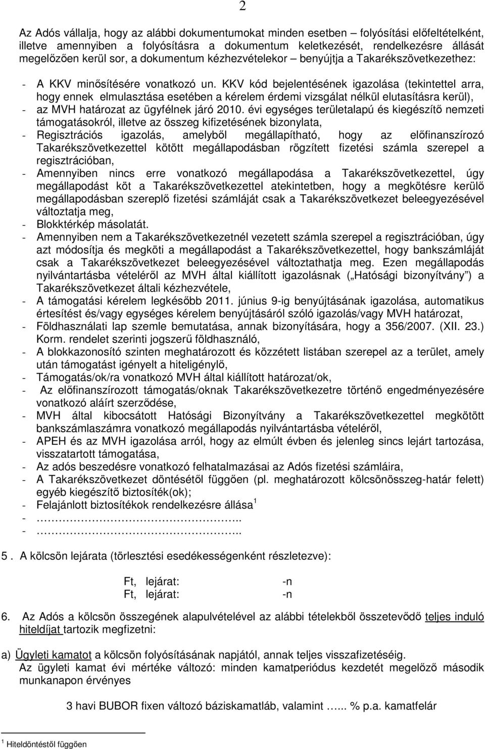 KKV kód bejelentésének igazolása (tekintettel arra, hogy ennek elmulasztása esetében a kérelem érdemi vizsgálat nélkül elutasításra kerül), - az MVH határozat az ügyfélnek járó 2010.