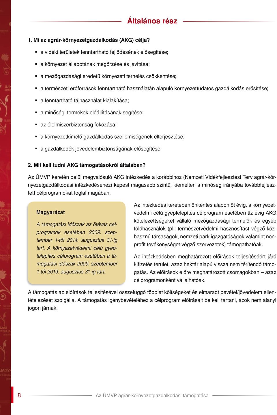 használatán alapuló környezettudatos gazdálkodás erôsítése; a fenntartható tájhasználat kialakítása; a minôségi termékek elôállításának segítése; az élelmiszerbiztonság fokozása; a környezetkímélô