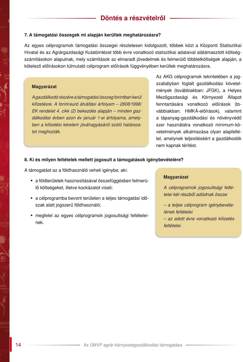 alátámasztott költségszámításokon alapulnak, mely számítások az elmaradt jövedelmek és felmerülô többletköltségek alapján, a kötelezô elôírásokon túlmutató célprogram elôírások függvényében kerültek