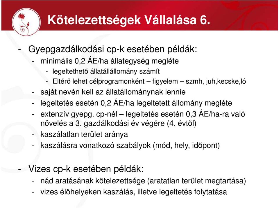 szmh, juh,kecske,ló - saját nevén kell az állatállománynak lennie - legeltetés esetén 0,2 ÁE/ha legeltetett állomány megléte - extenzív gyepg.