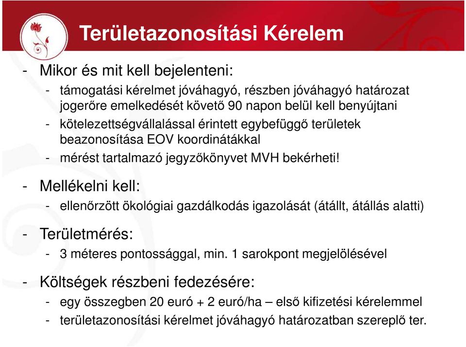 - Mellékelni kell: - ellenırzött ökológiai gazdálkodás igazolását (átállt, átállás alatti) - Területmérés: - 3 méteres pontossággal, min.