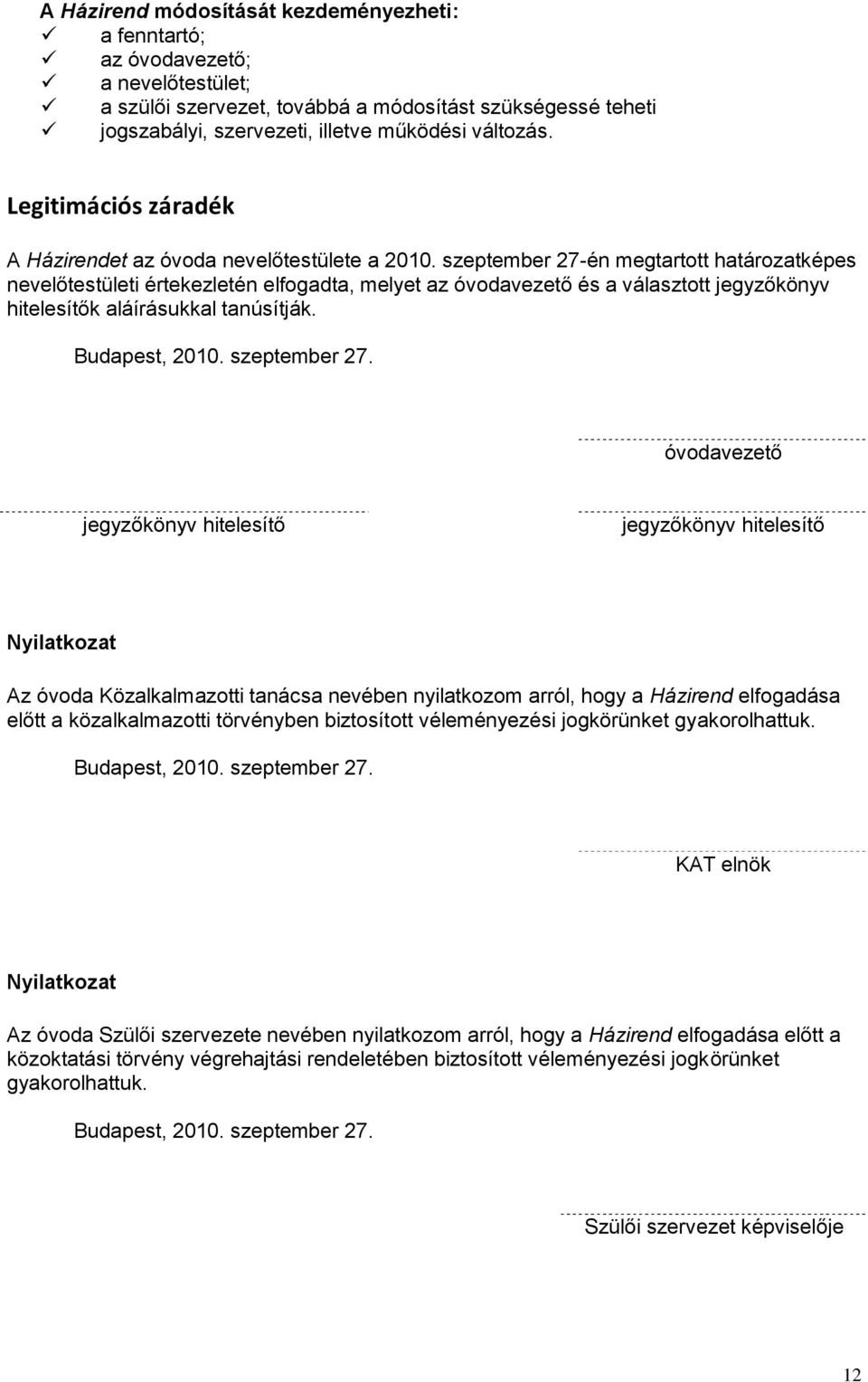 szeptember 27-én megtarttt határzatképes nevelőtestületi értekezletén elfgadta, melyet az óvdavezető és a választtt jegyzőkönyv hitelesítők aláírásukkal tanúsítják. Budapest, 2010. szeptember 27.