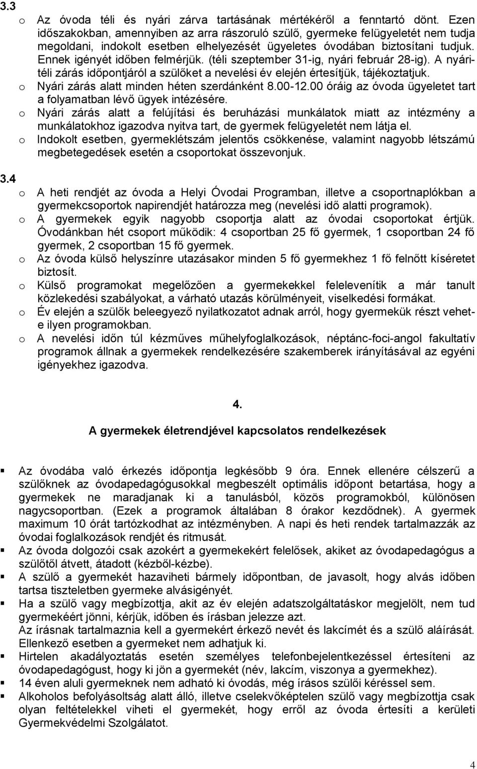 (téli szeptember 31-ig, nyári február 28-ig). A nyáritéli zárás időpntjáról a szülőket a nevelési év elején értesítjük, tájékztatjuk. Nyári zárás alatt minden héten szerdánként 8.00-12.