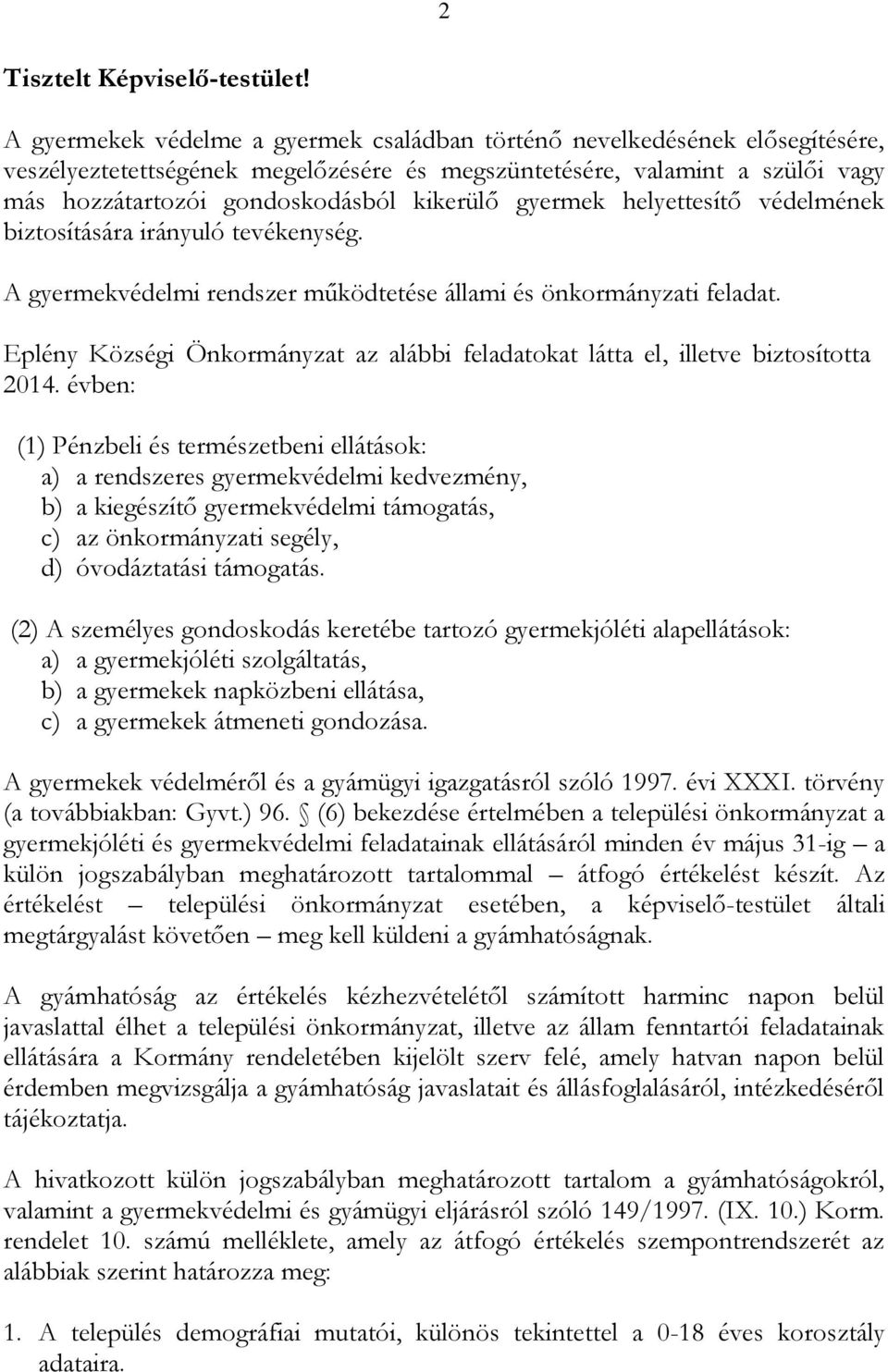 gyermek helyettesítő védelmének biztosítására irányuló tevékenység. A gyermekvédelmi rendszer működtetése állami és önkormányzati feladat.