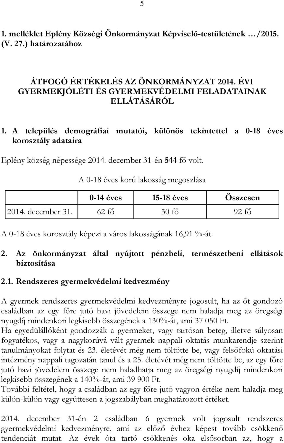 A 0-18 éves korú lakosság megoszlása 0-14 éves 15-18 éves Összesen 2014. december 31. 62 fő 30 fő 92 fő A 0-18 éves korosztály képezi a város lakosságának 16,91 %-át. 2. Az önkormányzat által nyújtott pénzbeli, természetbeni ellátások biztosítása 2.