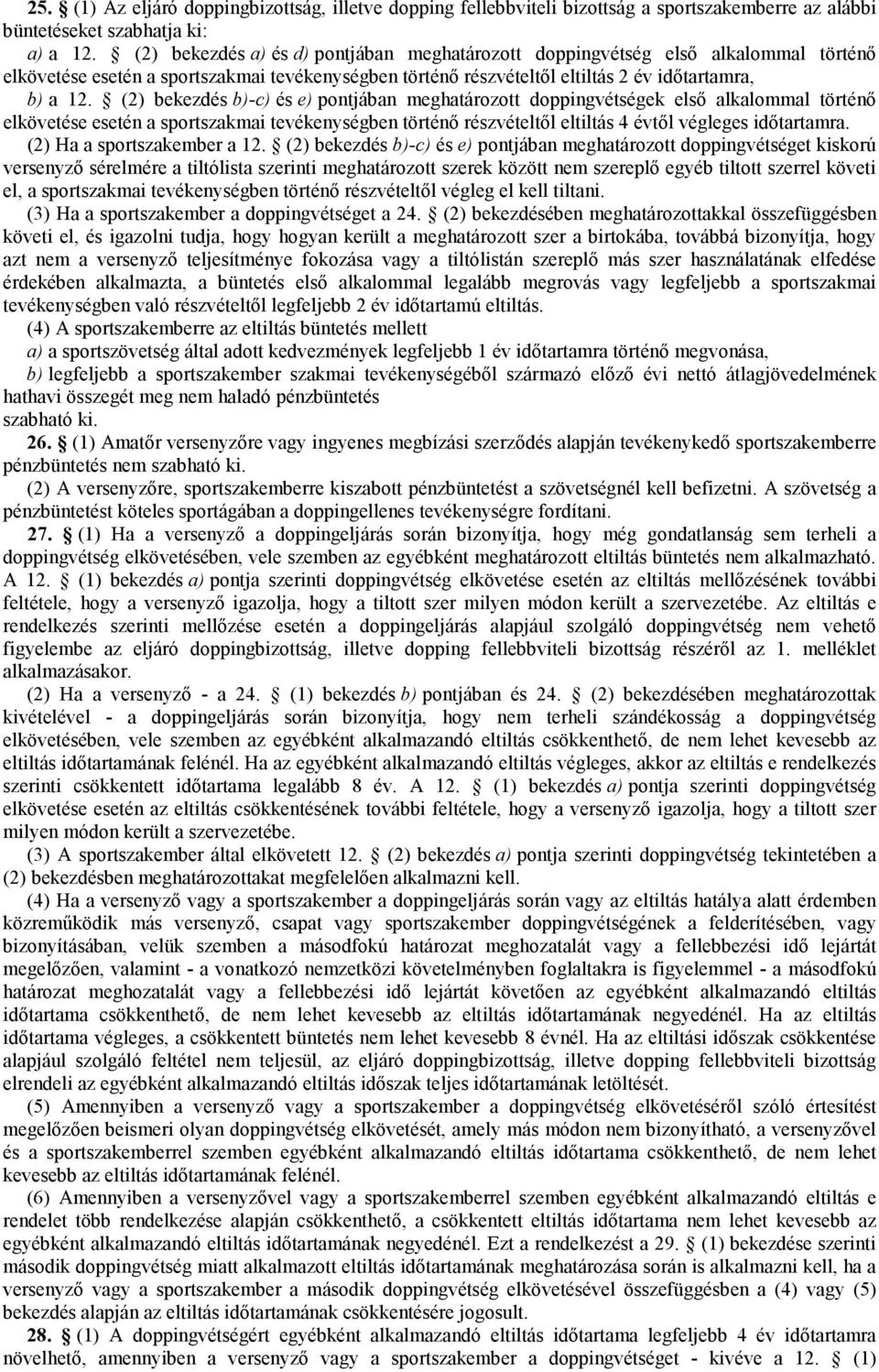 (2) bekezdés b)-c) és e) pontjában meghatározott doppingvétségek első alkalommal történő elkövetése esetén a sportszakmai tevékenységben történő részvételtől eltiltás 4 évtől végleges időtartamra.