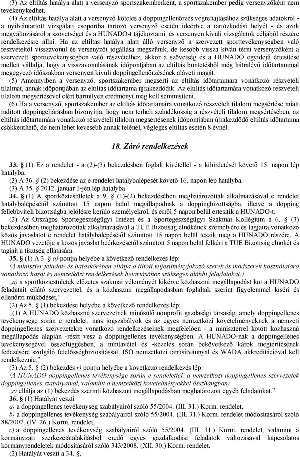 helyét - és azok megváltozásáról a szövetséget és a HUNADO-t tájékoztatni, és versenyen kívüli vizsgálatok céljából részére rendelkezésre állni.