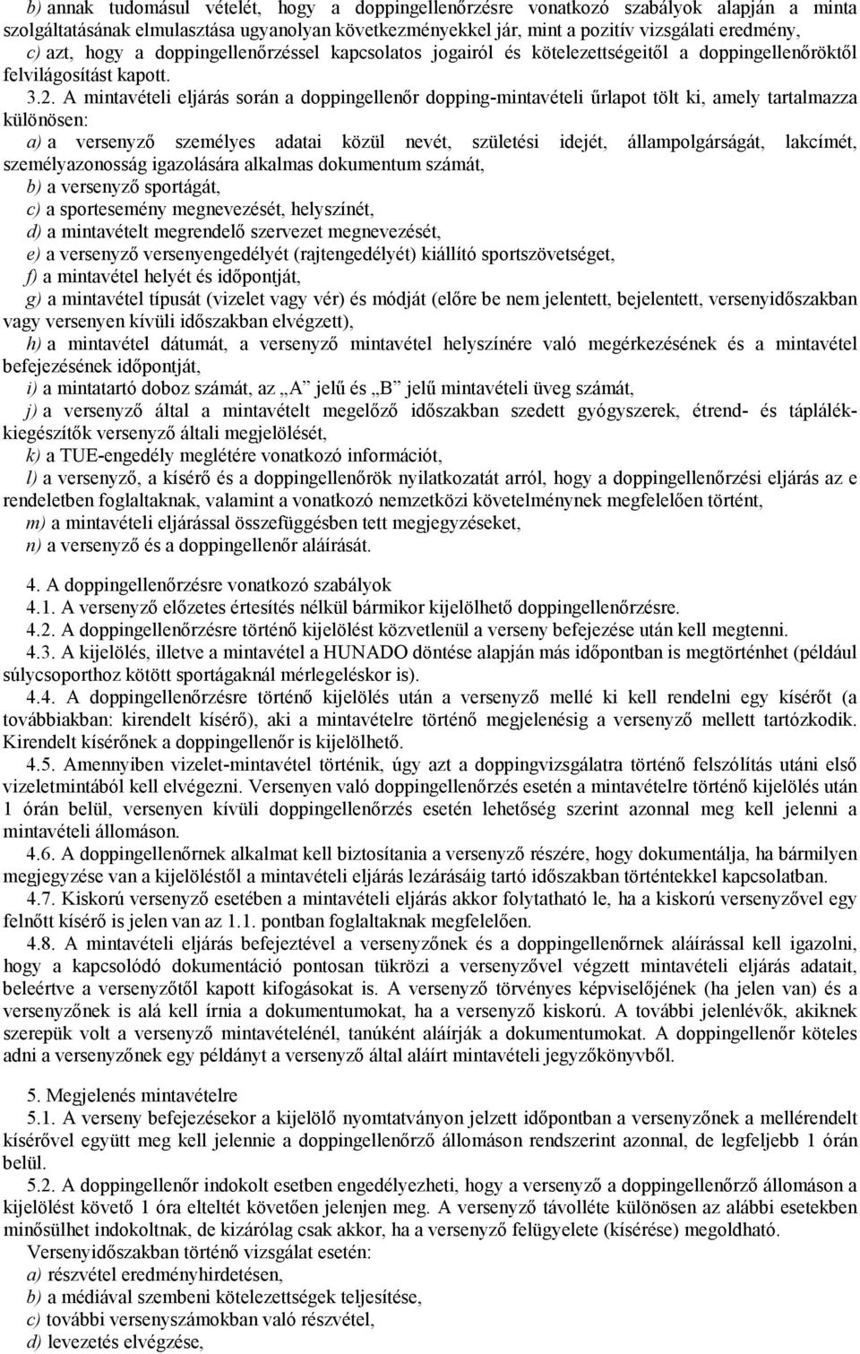 A mintavételi eljárás során a doppingellenőr dopping-mintavételi űrlapot tölt ki, amely tartalmazza különösen: a) a versenyző személyes adatai közül nevét, születési idejét, állampolgárságát,
