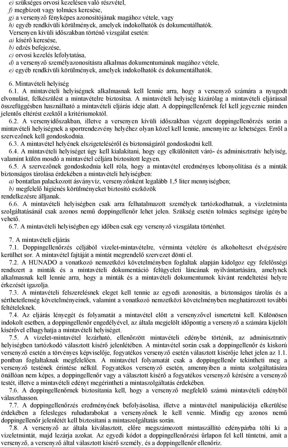 Versenyen kívüli időszakban történő vizsgálat esetén: a) kísérő keresése, b) edzés befejezése, c) orvosi kezelés lefolytatása, d) a versenyző személyazonosításra alkalmas dokumentumának magához