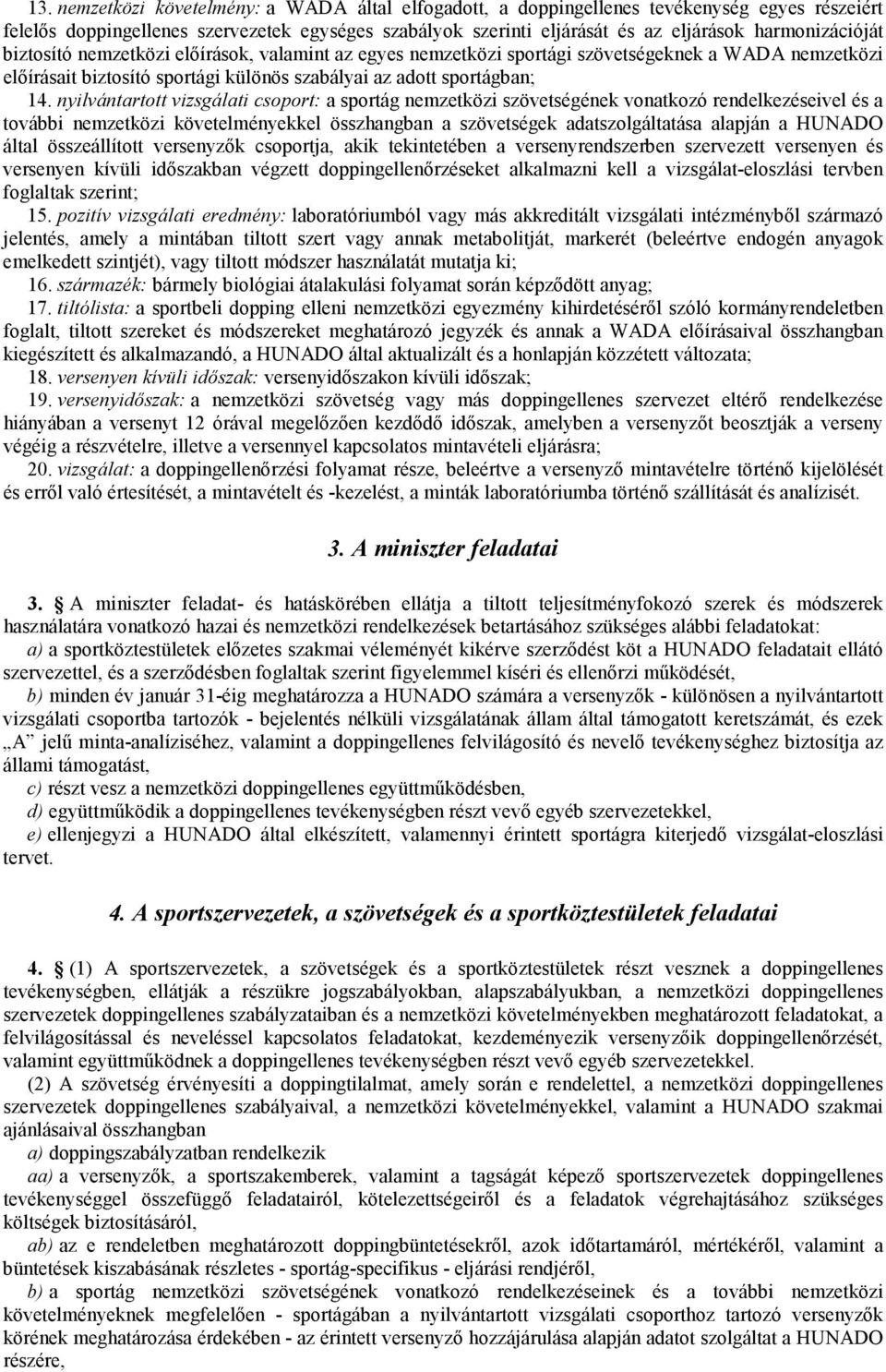 nyilvántartott vizsgálati csoport: a sportág nemzetközi szövetségének vonatkozó rendelkezéseivel és a további nemzetközi követelményekkel összhangban a szövetségek adatszolgáltatása alapján a HUNADO