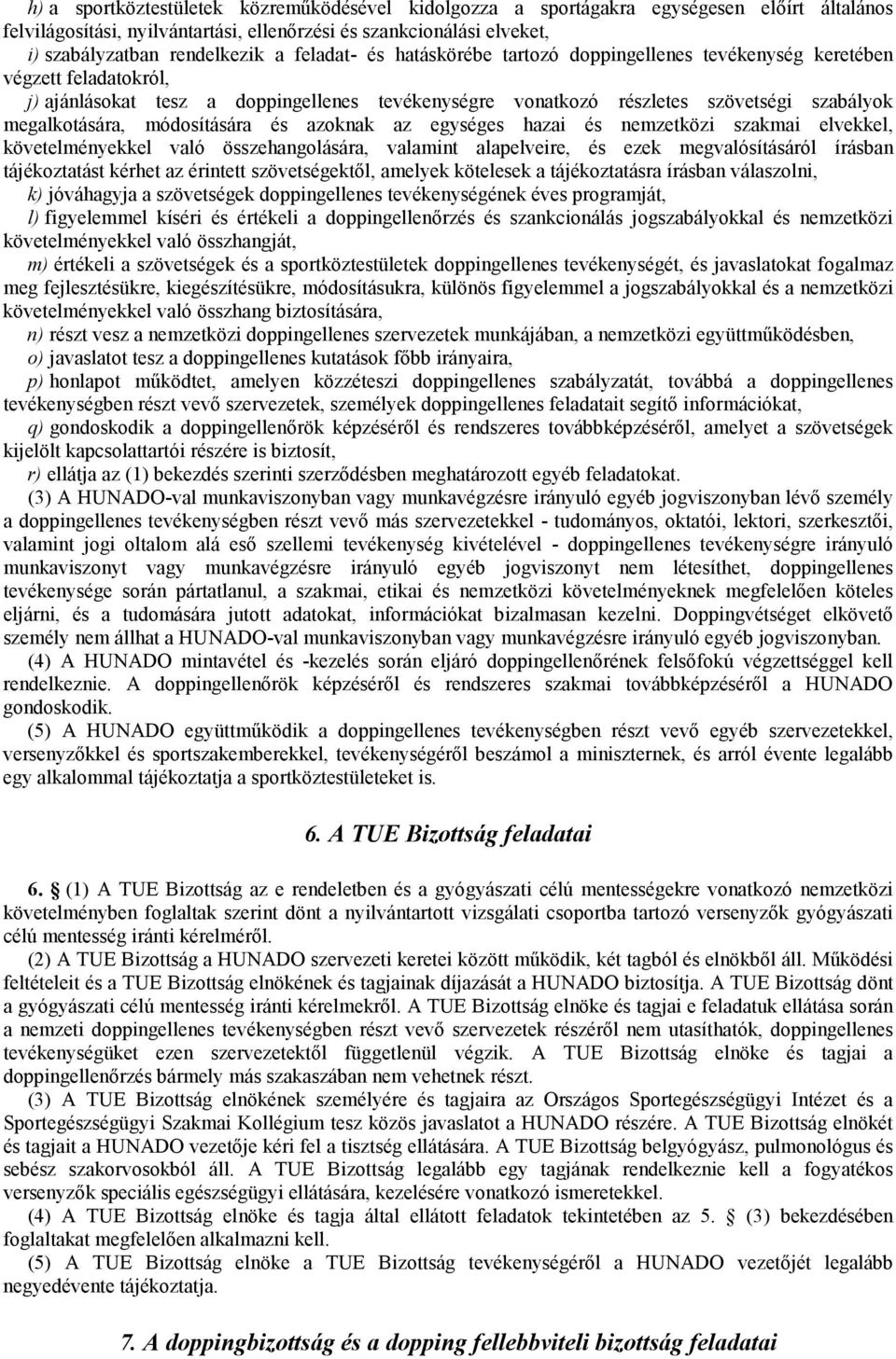 módosítására és azoknak az egységes hazai és nemzetközi szakmai elvekkel, követelményekkel való összehangolására, valamint alapelveire, és ezek megvalósításáról írásban tájékoztatást kérhet az