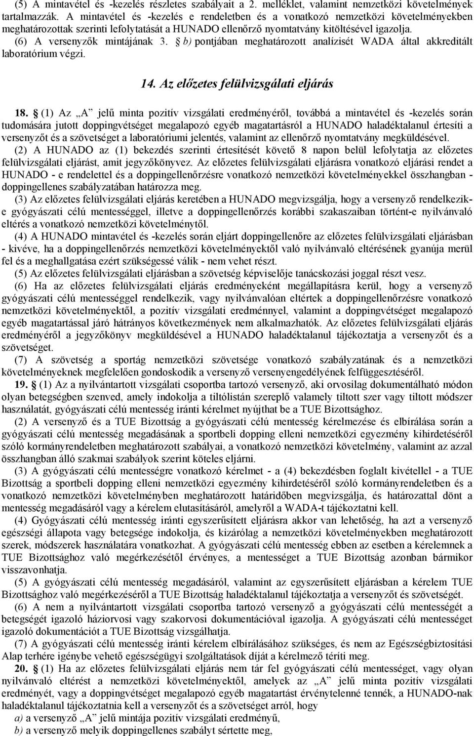 (6) A versenyzők mintájának 3. b) pontjában meghatározott analízisét WADA által akkreditált laboratórium végzi. 14. Az előzetes felülvizsgálati eljárás 18.
