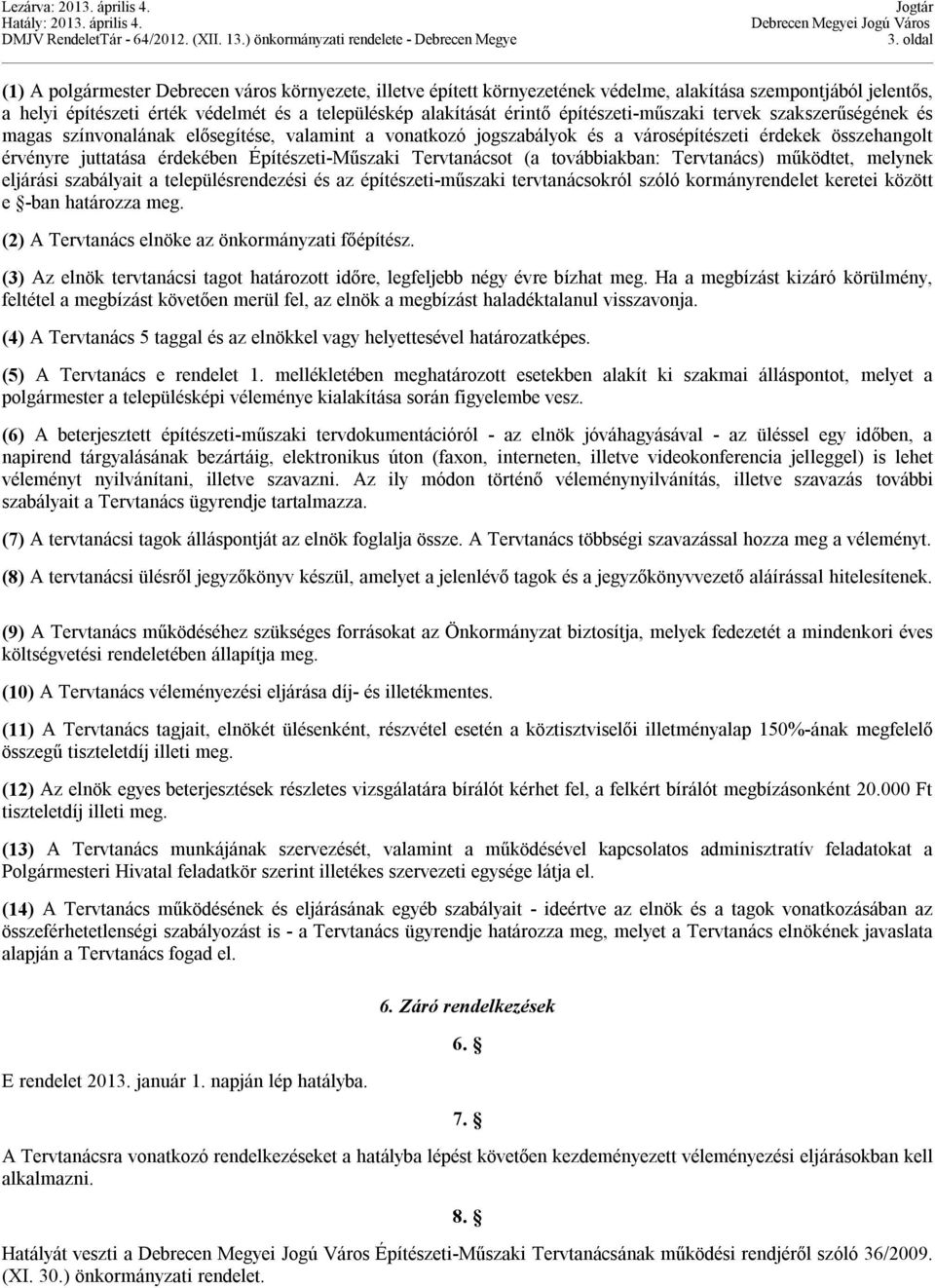 Építészeti-Műszaki Tervtanácsot (a továbbiakban: Tervtanács) működtet, melynek eljárási szabályait a településrendezési és az építészeti-műszaki tervtanácsokról szóló kormányrendelet keretei között e