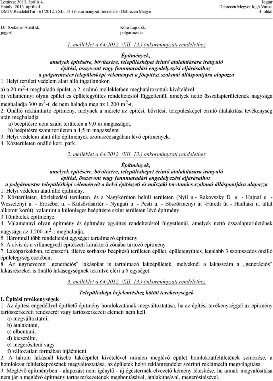 településképi véleményét a főépítész szakmai álláspontjára alapozza 1. Helyi területi védelem alatt álló ingatlanokon a) a 20 m 2 -t meghaladó épület, a 2.