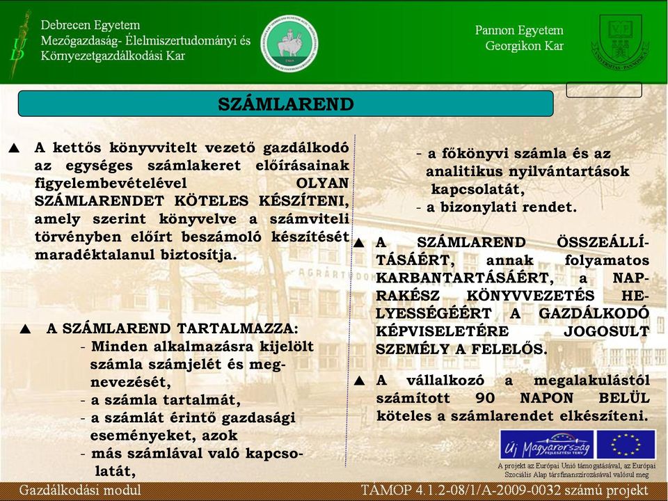 A SZÁMLAREND TARTALMAZZA: - Minden alkalmazásra kijelölt számla számjelét és megnevezését, - a számla tartalmát, - a számlát érintő gazdasági eseményeket, azok - más számlával való kapcsolatát, -