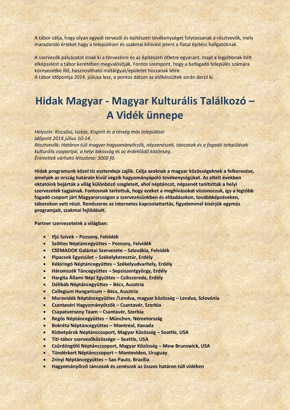 Fontos szempont, hogy a befogadó település számára környezetbe illő, hasznosítható műtárgyat/épületet hozzanak létre. A tábor időpontja 2014.