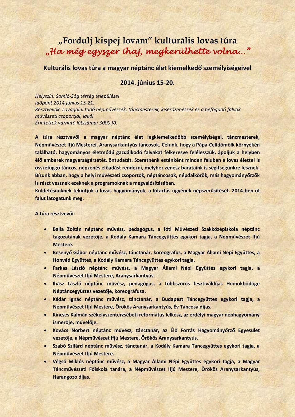 Résztvevők: Lovagolni tudó népművészek, táncmesterek, kísérőzenészek és a befogadó falvak művészeti csoportjai, lakói Érintettek várható létszáma: 3000 fő.