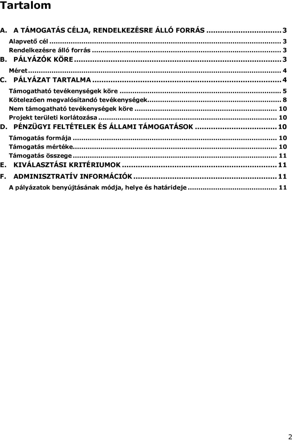 .. 10 Projekt területi korlátozása... 10 D. PÉNZÜGYI FELTÉTELEK ÉS ÁLLAMI TÁMOGATÁSOK...10 Támogatás formája... 10 Támogatás mértéke.