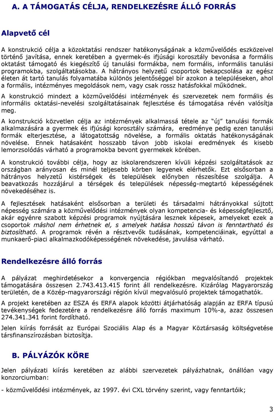 A hátrányos helyzetű csoportok bekapcsolása az egész életen át tartó tanulás folyamatába különös jelentőséggel bír azokon a településeken, ahol a formális, intézményes megoldások nem, vagy csak rossz