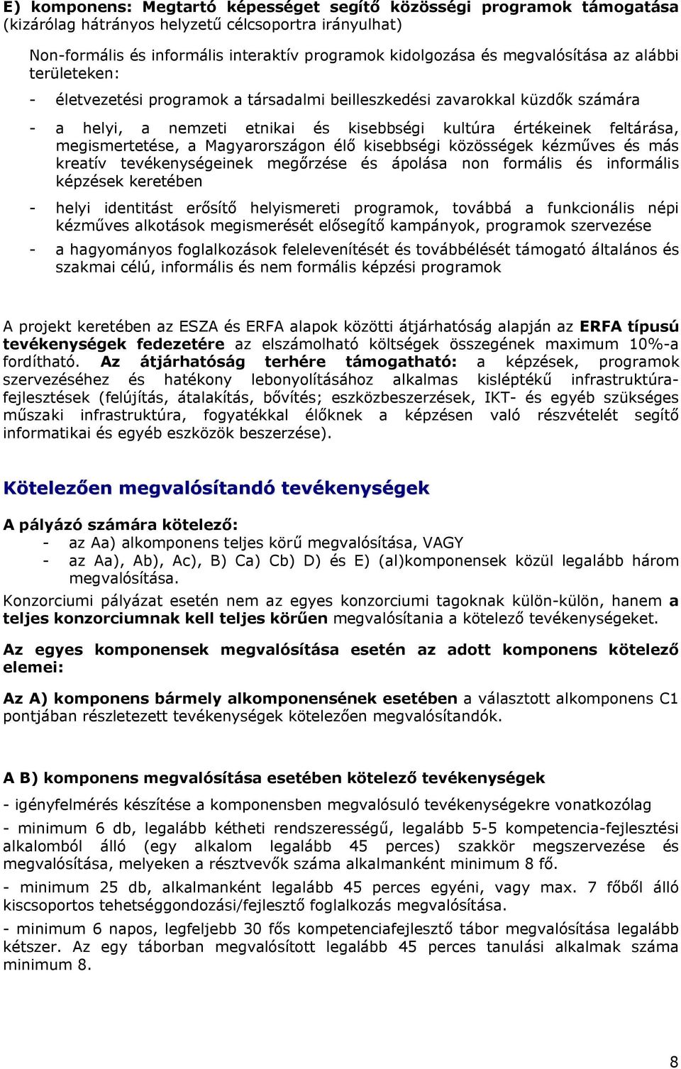 megismertetése, a Magyarországon élő kisebbségi közösségek kézműves és más kreatív tevékenységeinek megőrzése és ápolása non formális és informális képzések keretében - helyi identitást erősítő