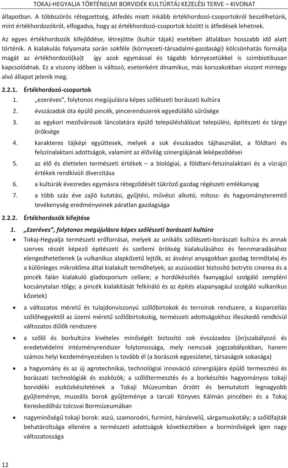 Az egyes értékhordozók kifejldése, létrejötte (kultúr tájak) esetében általában hosszabb id alatt történik.