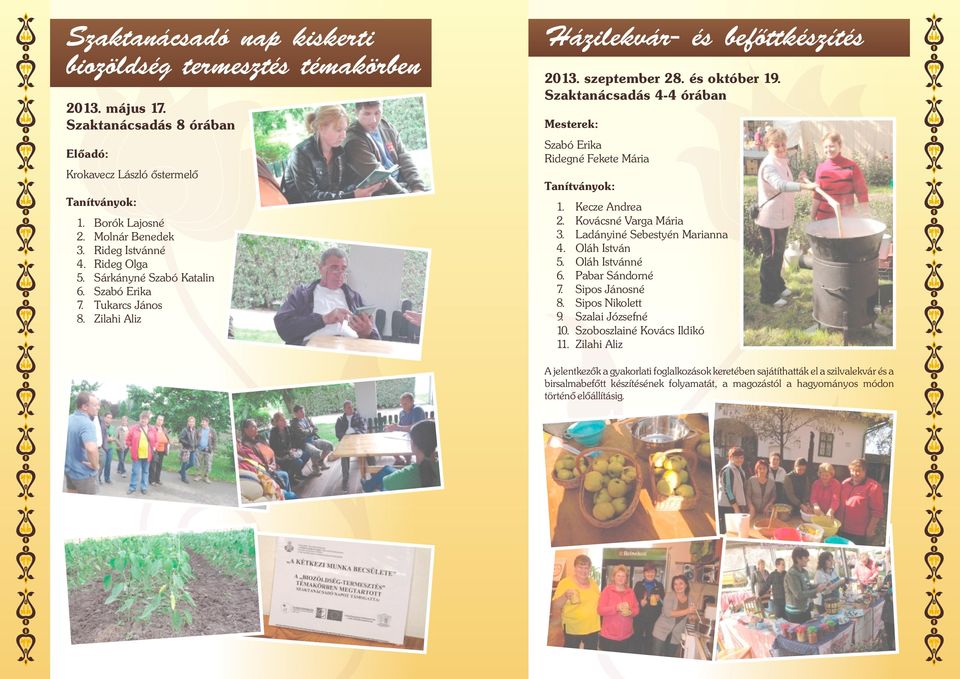 Zilahi Aliz Szaktanácsadás 4-4 órában Szabó Erika Ridegné Fekete Mária 1. Kecze Andrea 2. Kovácsné Varga Mária 3. Ladányiné Sebestyén Marianna 4. Oláh István 5. Oláh Istvánné 6. Pabar Sándorné 7.
