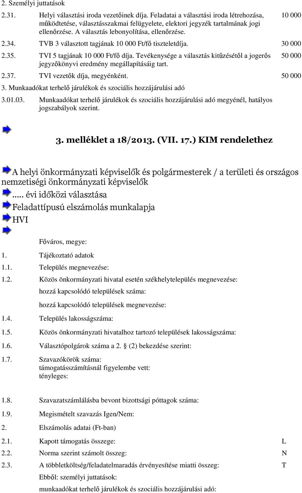 Tevékenysége a választás kitűzésétől a jogerős jegyzőkönyvi eredmény megállapításáig tart. 50 000 2.37. TVI vezetők díja, megyénként. 50 000 3.