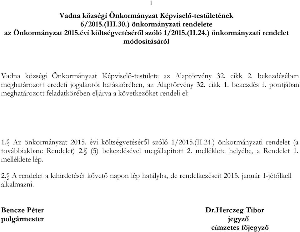 cikk 1. bekezdés f. pontjában meghatározott feladatkörében eljárva a következőket rendeli el: 1. Az önkormányzat 2015. évi költségvetéséről szóló 1/2015.(II.24.