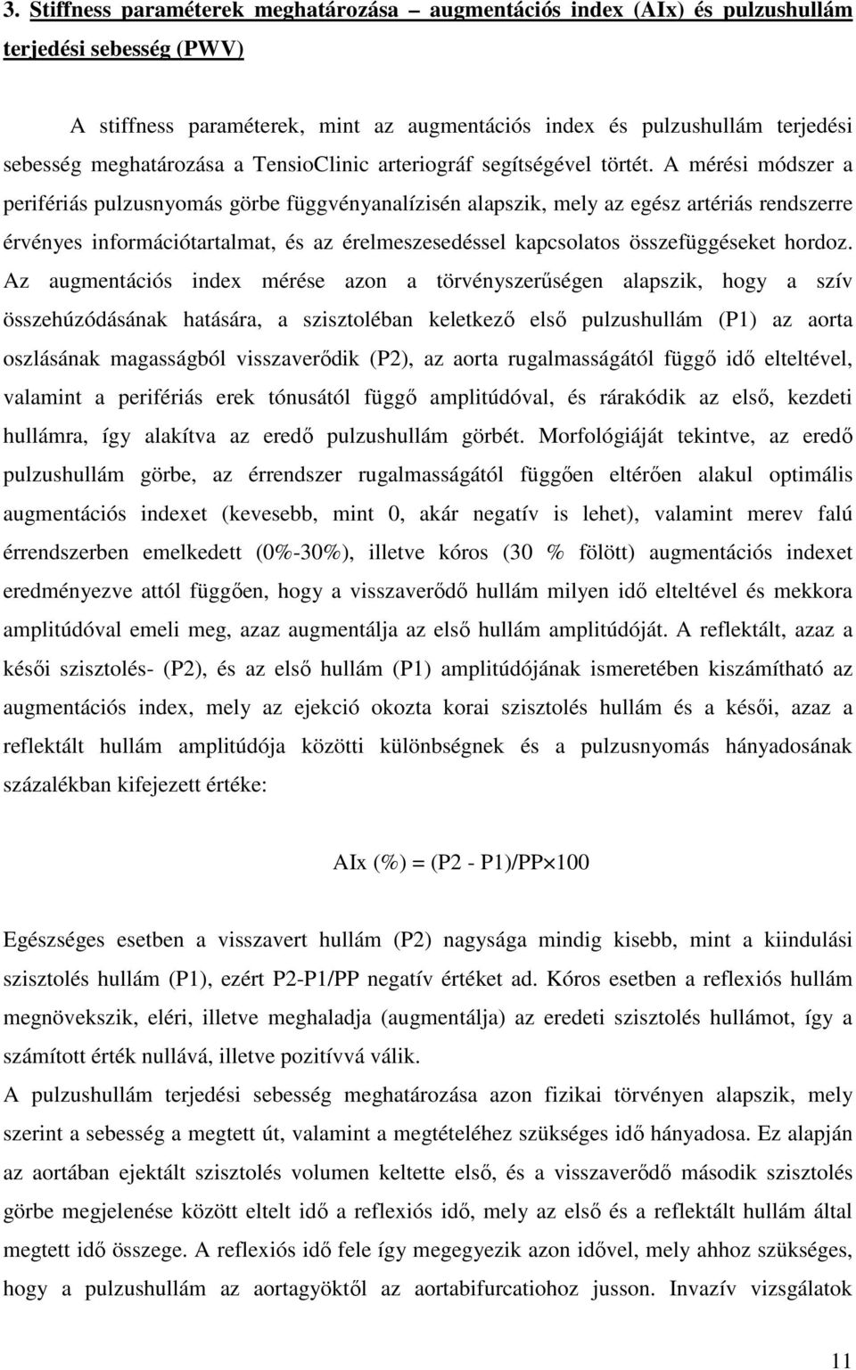 A mérési módszer a perifériás pulzusnyomás görbe függvényanalízisén alapszik, mely az egész artériás rendszerre érvényes információtartalmat, és az érelmeszesedéssel kapcsolatos összefüggéseket
