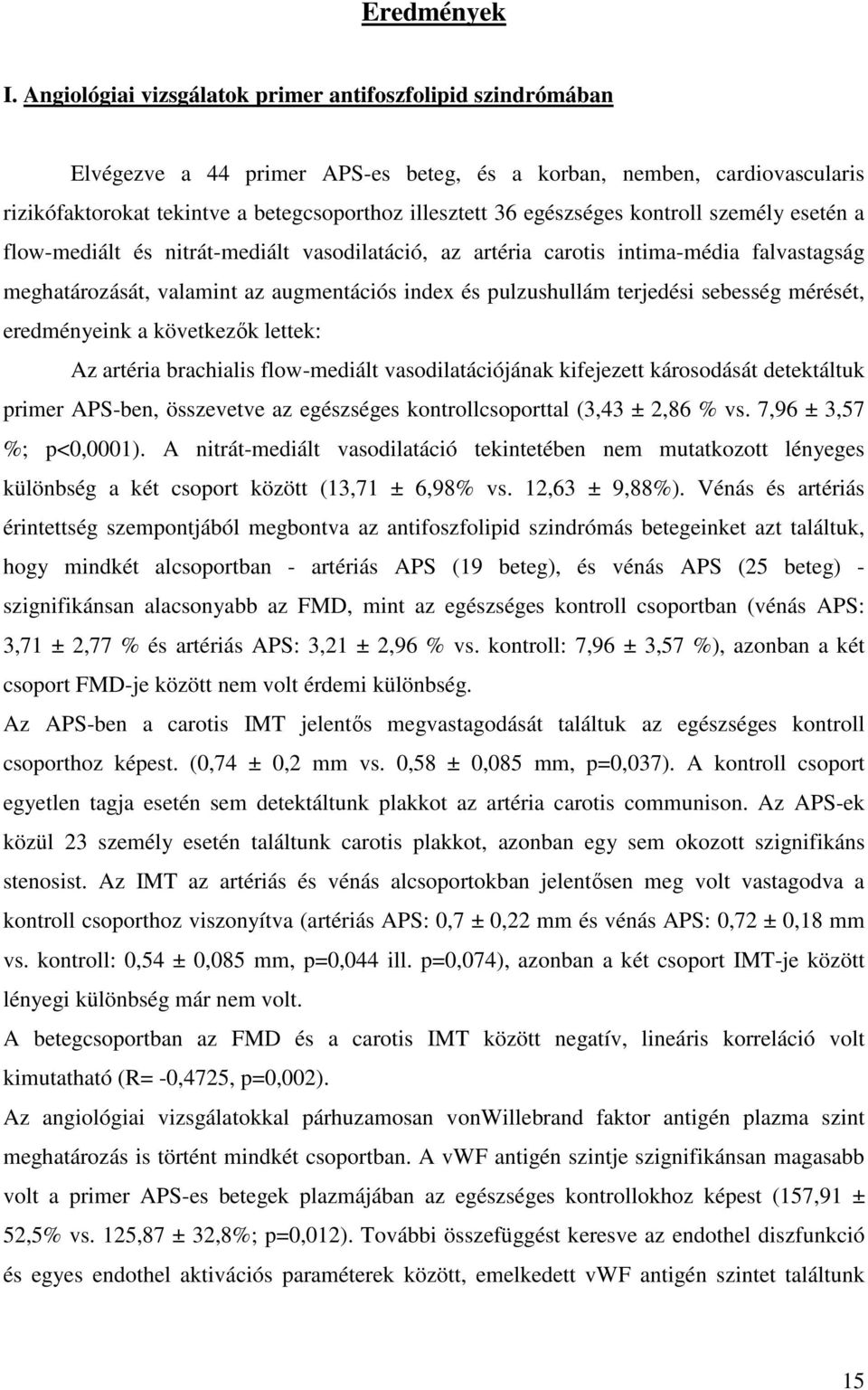 egészséges kontroll személy esetén a flow-mediált és nitrát-mediált vasodilatáció, az artéria carotis intima-média falvastagság meghatározását, valamint az augmentációs index és pulzushullám