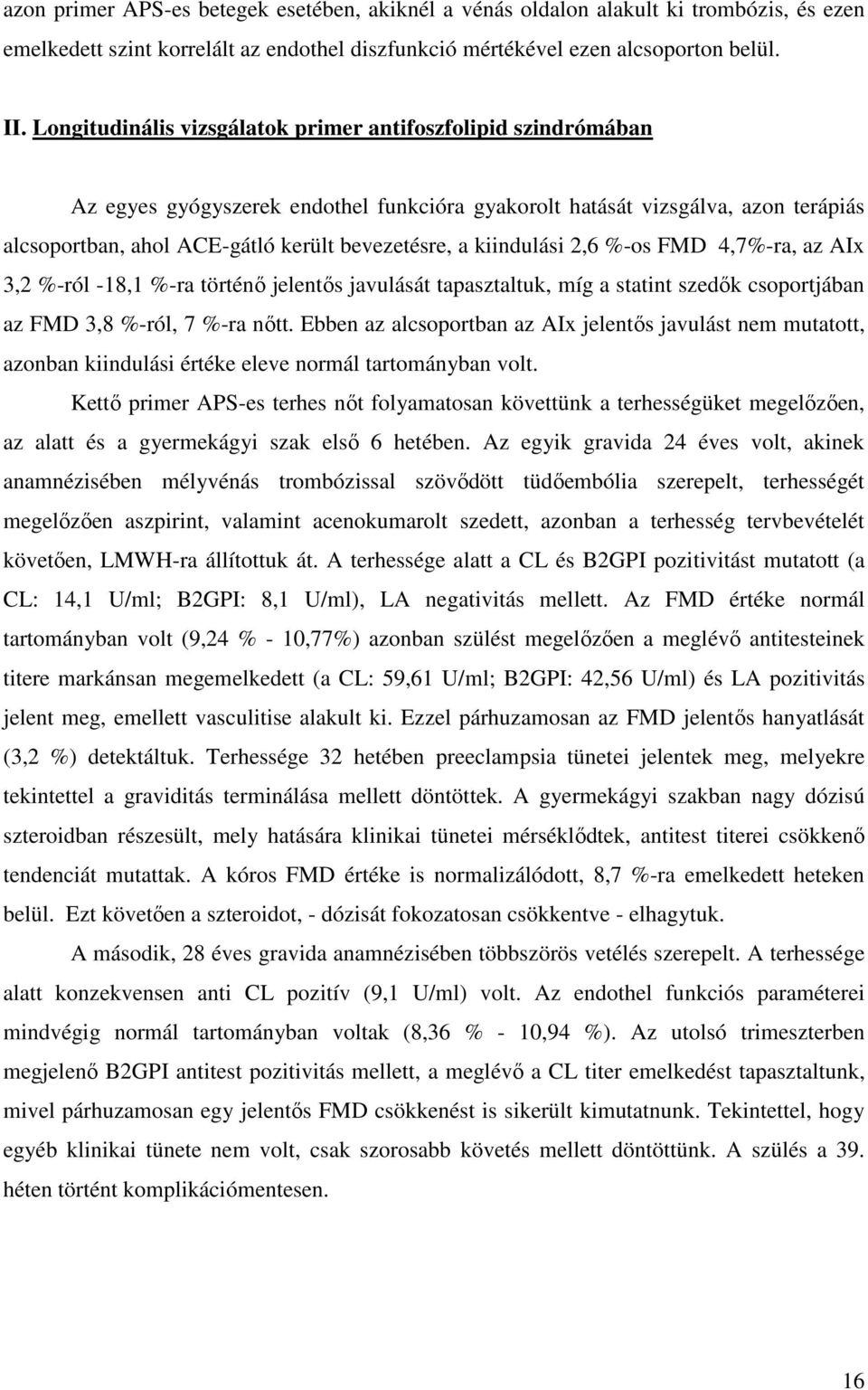 kiindulási 2,6 %-os FMD 4,7%-ra, az AIx 3,2 %-ról -18,1 %-ra történő jelentős javulását tapasztaltuk, míg a statint szedők csoportjában az FMD 3,8 %-ról, 7 %-ra nőtt.