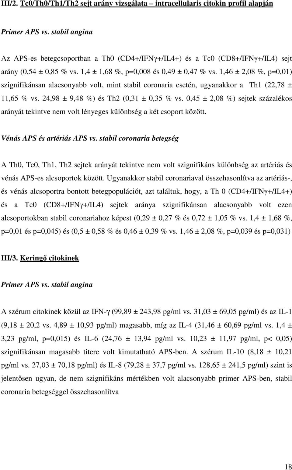 1,46 ± 2,08 %, p=0,01) szignifikánsan alacsonyabb volt, mint stabil coronaria esetén, ugyanakkor a Th1 (22,78 ± 11,65 % vs. 24,98 ± 9,48 %) és Th2 (0,31 ± 0,35 % vs.