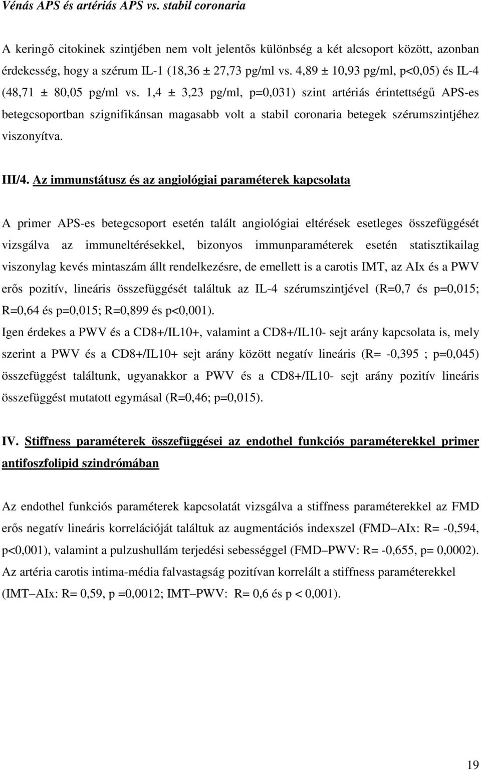 1,4 ± 3,23 pg/ml, p=0,031) szint artériás érintettségű APS-es betegcsoportban szignifikánsan magasabb volt a stabil coronaria betegek szérumszintjéhez viszonyítva. III/4.