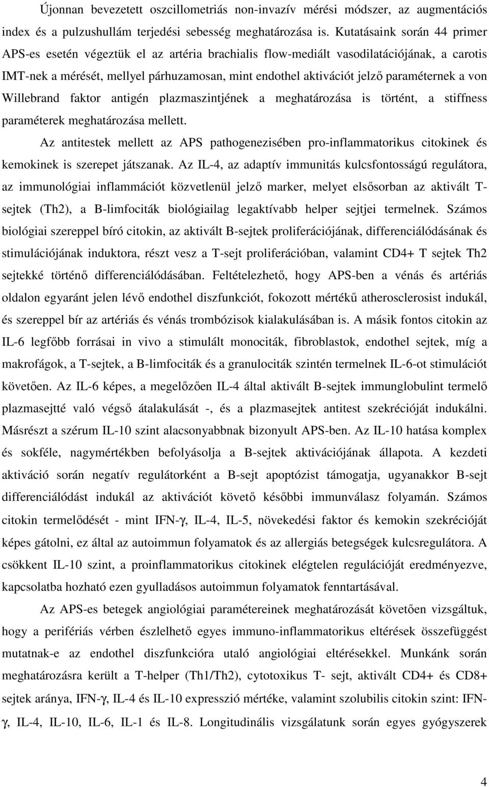 paraméternek a von Willebrand faktor antigén plazmaszintjének a meghatározása is történt, a stiffness paraméterek meghatározása mellett.