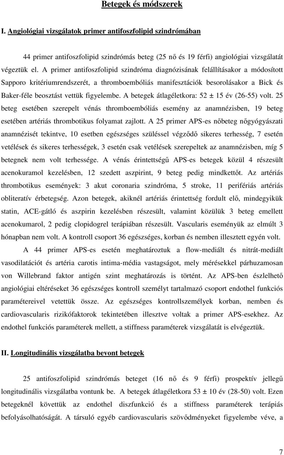 figyelembe. A betegek átlagéletkora: 52 ± 15 év (26-55) volt. 25 beteg esetében szerepelt vénás thromboembóliás esemény az anamnézisben, 19 beteg esetében artériás thrombotikus folyamat zajlott.